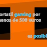 Portátiles gaming baratos por menos de 500 euros, es posible? [Actualizado]